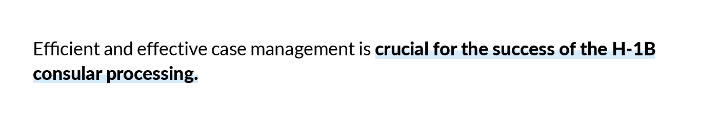 Efficient and effective case management is crucial for the success of the H-1B consular processing. 