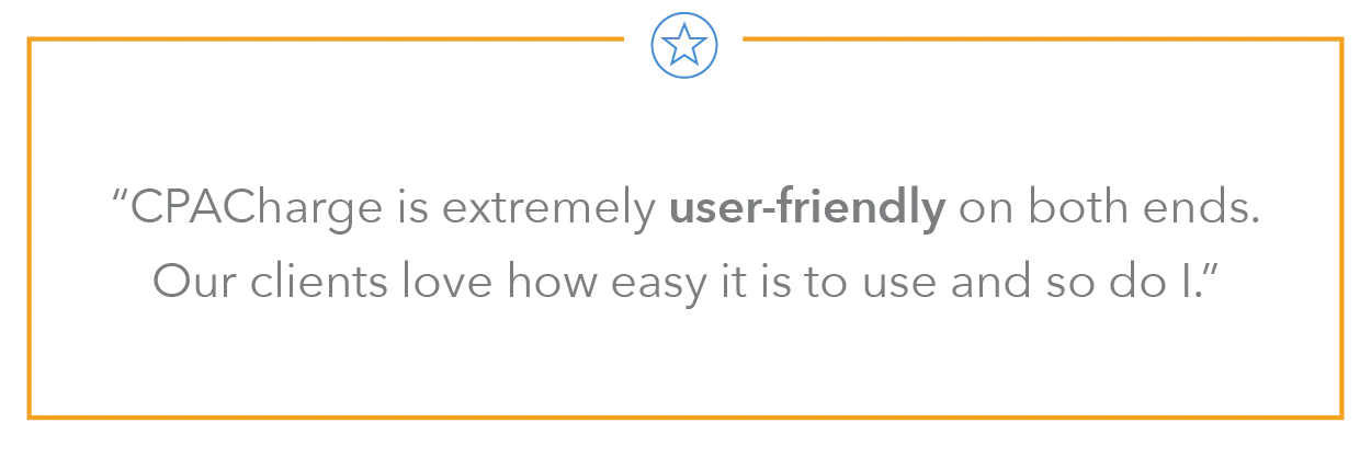 "CPACharge is extremely user-friendly on both ends. Our clients love how easy it is to use and so do I!"