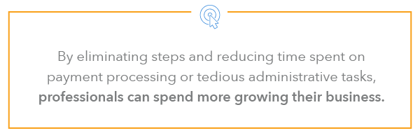 y eliminating steps and reducing time spent on payment processing or tedious administrative tasks, professionals can spend more growing their business.