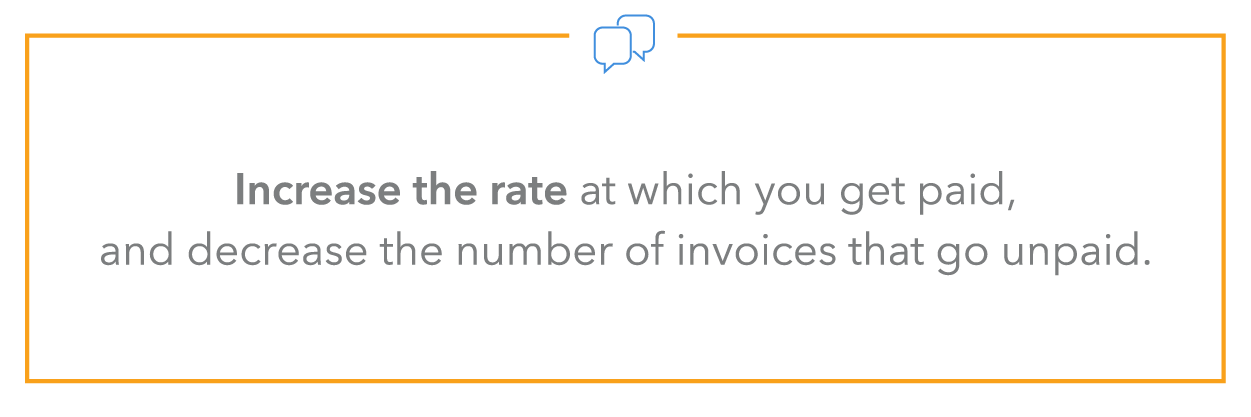 increase the rate at which you get paid, and decrease the number of invoices that go unpaid.