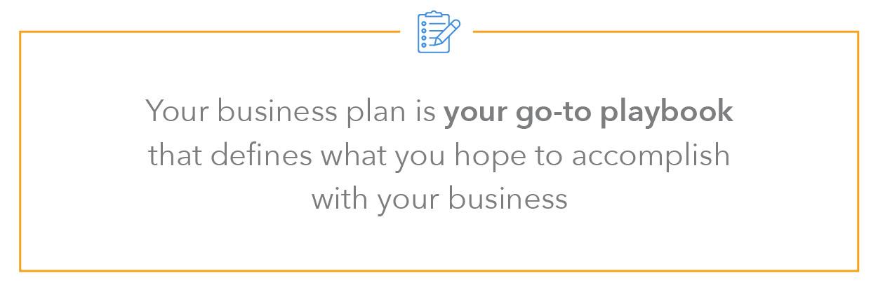 Your business plan is your go-to playbook that defines what you hope to accomplish with your firm and what will be required to get it off the ground. 