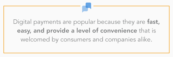 Digital payments are popular because they are fast, easy, and provide a level of convenience that is welcomed by consumers and companies alike.
