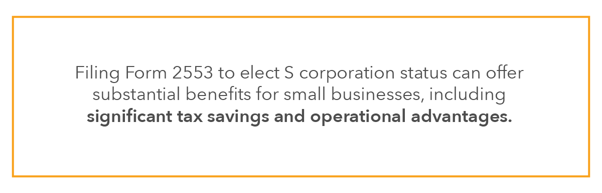 Filing Form 2553 to elect S corporation status can offer substantial benefits for small businesses, including significant tax savings and operational advantages.