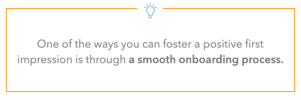 One of the ways you can foster a positive first impression is through a smooth onboarding process.
