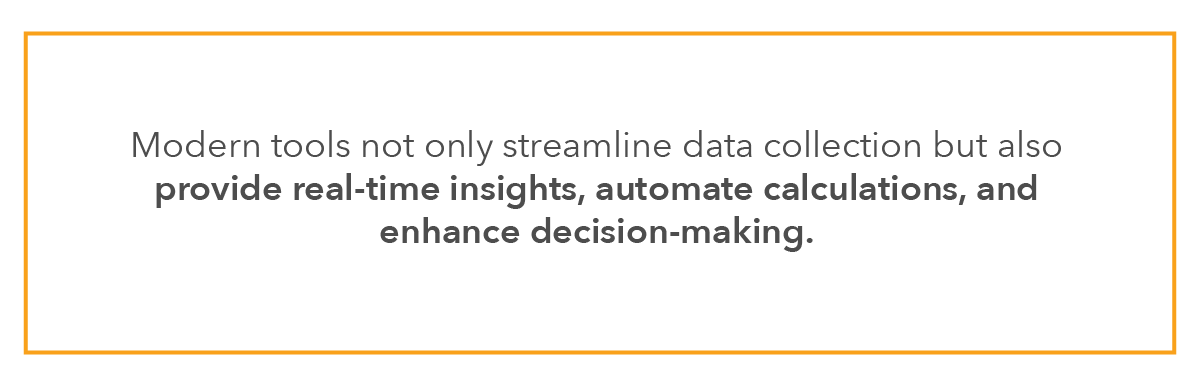 Modern tools not only streamline data collection but also provide real-time insights, automate calculations, and enhance decision-making.