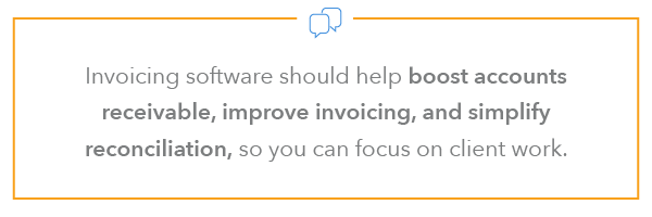 Invoicing software should help boost accounts receivable, improve invoicing, and simplify reconciliation, so you can focus on client work.