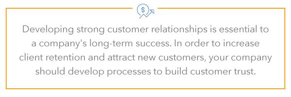 Developing strong customer relationships is essential to a company's long-term success. In order to increase client retention and attract new customers, your company should develop processes to build customer trust.